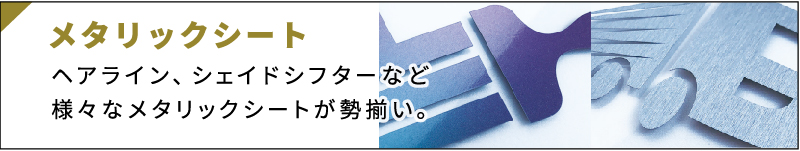 ヘアライン、シェイドシフターなど様々なメタリックシートが勢揃い